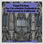 Featured-Image-FlashFiction-So-I-am-a-Gothic-Cathedral-that-moved-to-California-Surrealist-story-susan-shiney